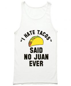 I Hate Tacos Said No Juan Ever Tank Top PU27