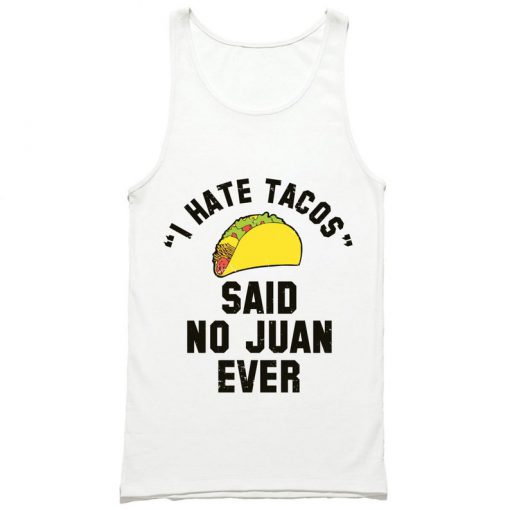 I Hate Tacos Said No Juan Ever Tank Top PU27