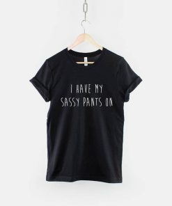 I Have My Sassy Pants On T-Shirt PU27