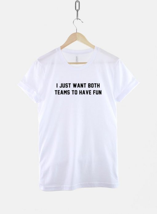 I Just Want Both Teams To Have Fun T-Shirt PU27