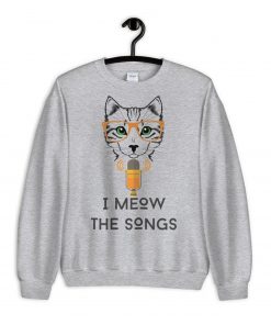 I Meow The Songs Sweatshirt PU27
