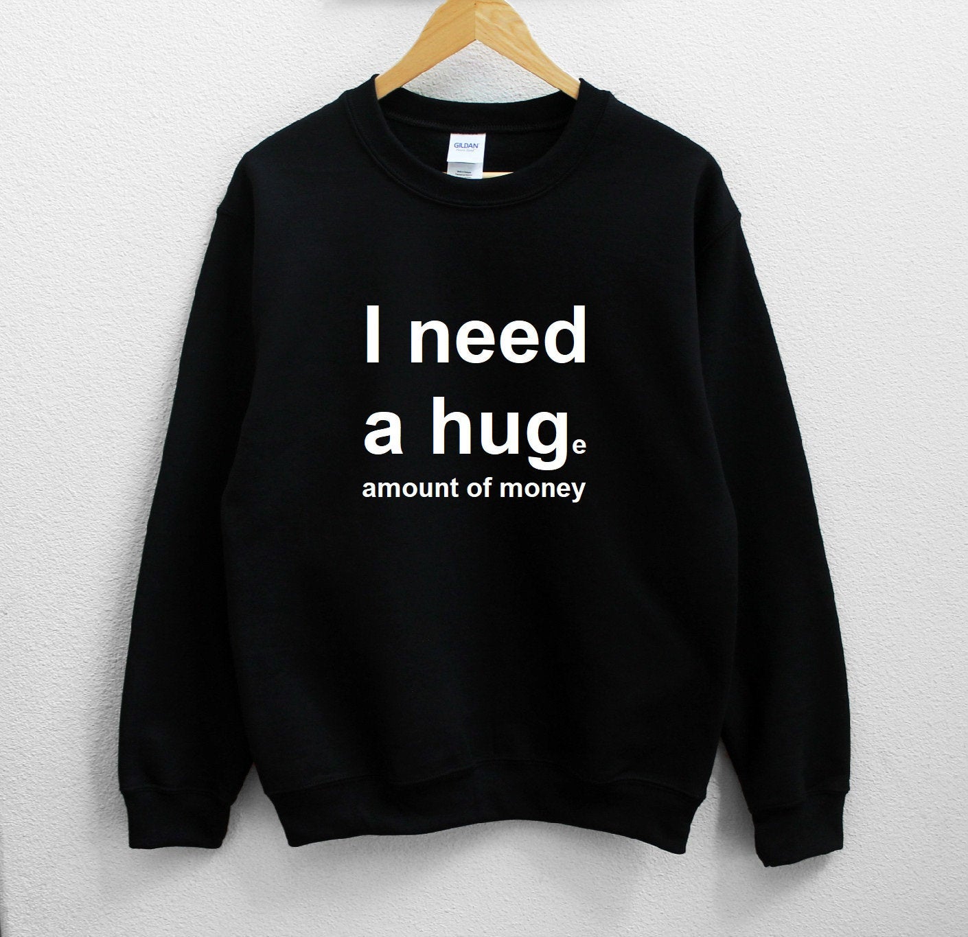 I Need a Hug - Huge Amount of Money Sweatshirt PU27