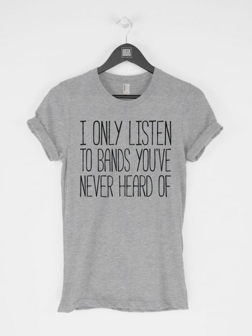 I Only Listen to Bands You've Never T-Shirt PU27