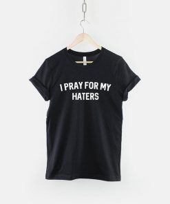 I Pray For My Haters T-Shirt PU27