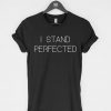 I Stand Perfected T-Shirt PU27