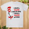 I Will Be A Teacher Here Or There I will Be A Teacher T-Shirt PU27