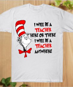 I Will Be A Teacher Here Or There I will Be A Teacher T-Shirt PU27
