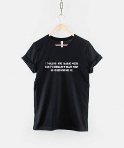 I thought I Was In A Bad Mood T-Shirt PU27