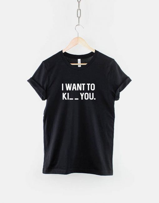 I want to Ki_ _ you T-Shirt PU27