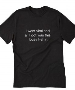 I went viral and all I got was this lousy T-Shirt PU27