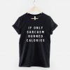 If Only Sarcasm Burned Calories T-Shirt PU27