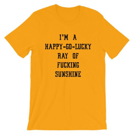 I'm A Happy Go Luck Ray Of Fucking Shunshine T-Shirt PU27
