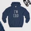 I'm Cold Hoodie PU27