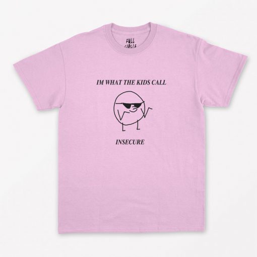 I'm What the Kids Call Insecure T-Shirt PU27