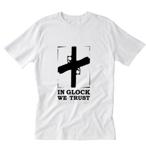 In Glock We Trust T-Shirt PU27