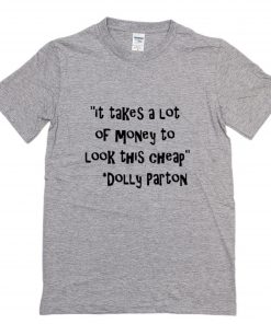 It takes a lot of money to look this cheap Dolly Parton T-Shirt PU27