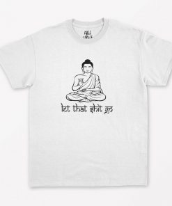 Let That Shit Go T-Shirt PU27