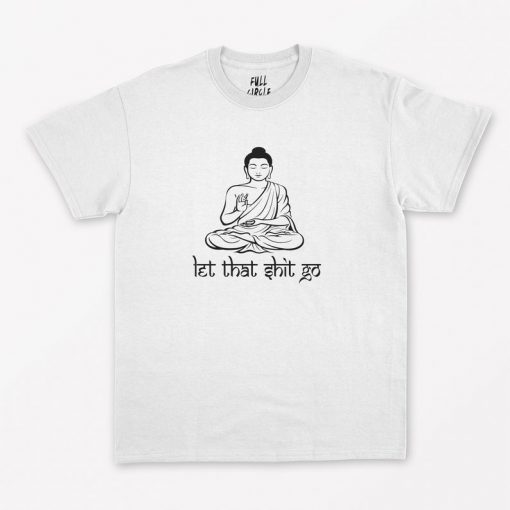 Let That Shit Go T-Shirt PU27