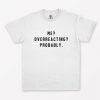 Me Overreacting Probably T-Shirt PU27