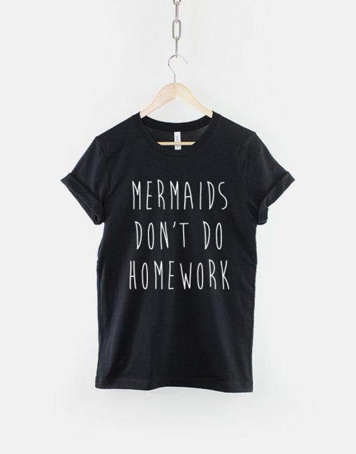 Mermaids Don't Do Homework T-Shirt PU27