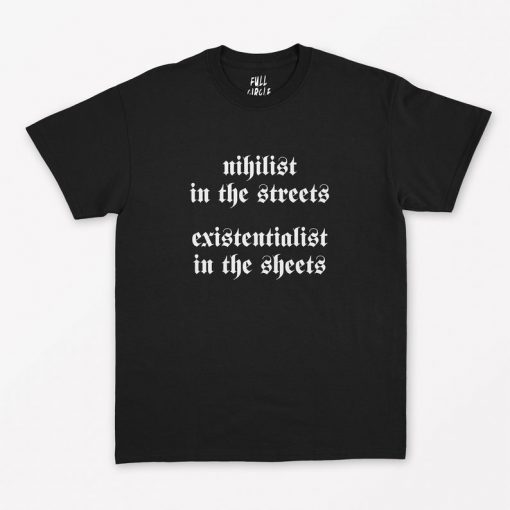 Nihilist in the Streets Existentialist in the sheets T-Shirt PU27