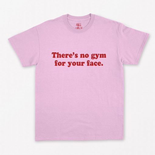 No Gym For Your Face T-Shirt PU27