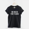 No Need For Tears T-Shirt PU27