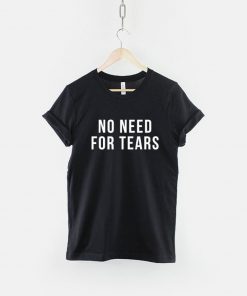 No Need For Tears T-Shirt PU27