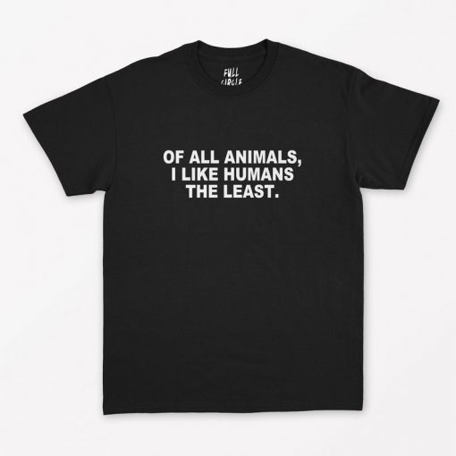 Of all animals I like humans the least T-Shirt PU27