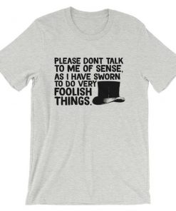 Please Don't Talk To Me Of Sense T-Shirt PU27
