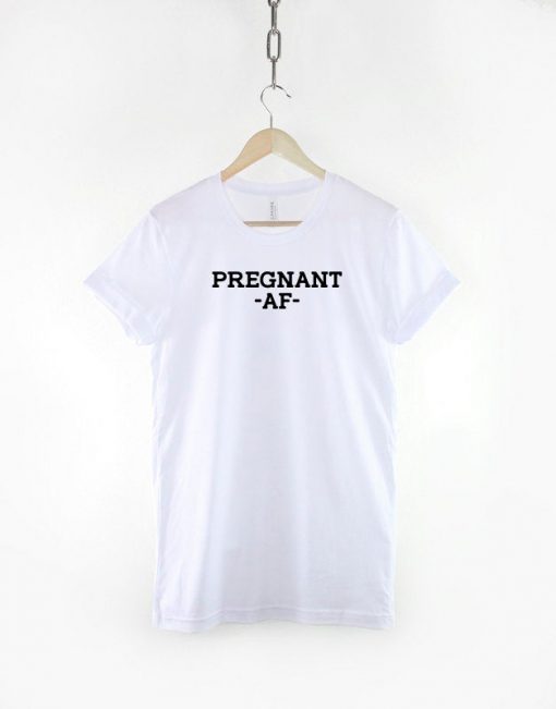 Pregnant AF T-Shirt PU27