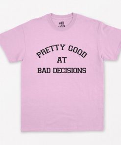 Pretty good at bad decisions T-Shirt PU27