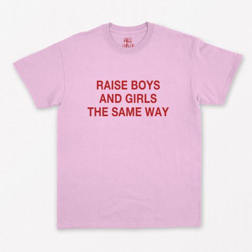 Raise Boys and Girls The Same Way T-Shirt PU27