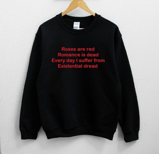 Roses Are Red Romance Is Dead Every Day I Suffer Sweatshirt PU27