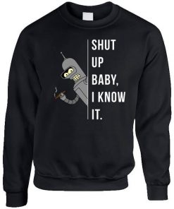 Shut Up Baby I Know It Sweatshirt PU27