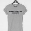 Sorry I Don't Do Cheerful T-Shirt PU27