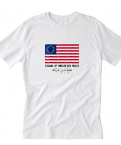 Stand Up For Betsy Ross Flag The Rush T-Shirt PU27