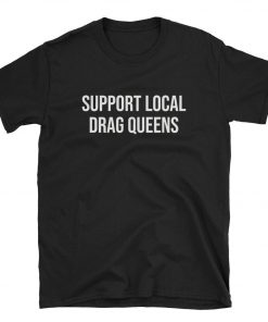 Support Local Drag Queens T-Shirt PU27
