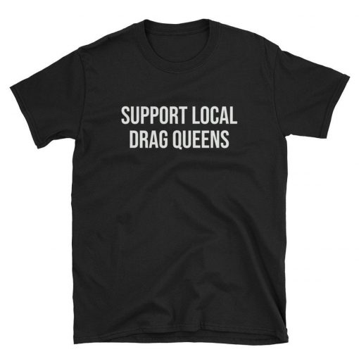 Support Local Drag Queens T-Shirt PU27