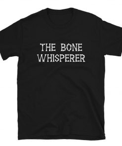 The Bone Whisperer T-Shirt PU27