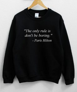 The only rule is don't be boring Paris Hilton quote Sweatshirt PU27