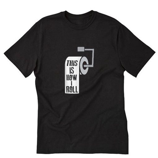 This Is How I Roll Toilet Paper T-Shirt PU27