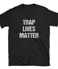 Trap Lives Matter T-Shirt PU27