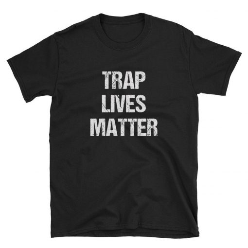 Trap Lives Matter T-Shirt PU27