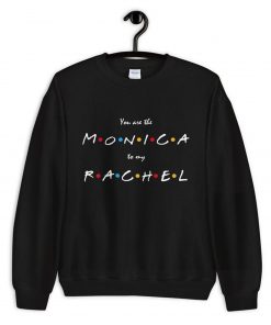 You Are The Monica to my Rachel Sweatshirt PU27