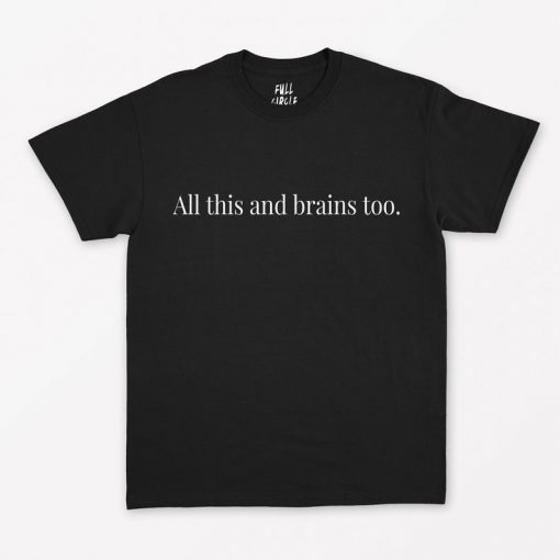 All This And Brains Too T-Shirt PU27