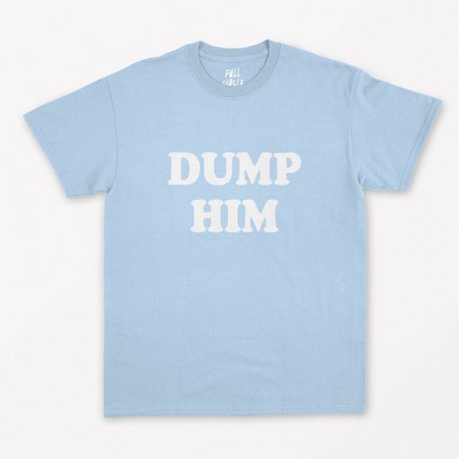 Dump Him T-Shirt PU27