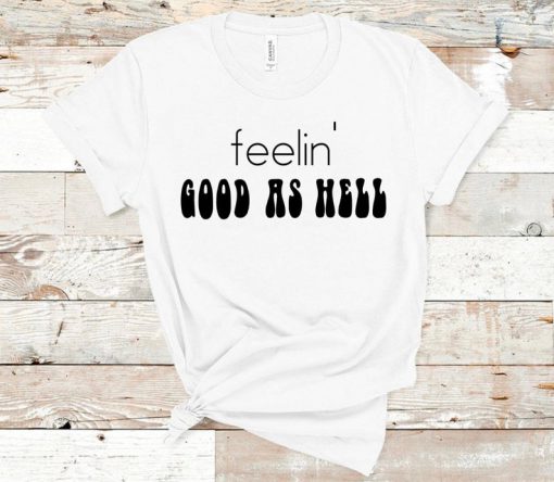 Feelin’ Good As Hell T-Shirt PU27
