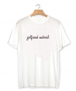 Girlfriend Material T-Shirt PU27