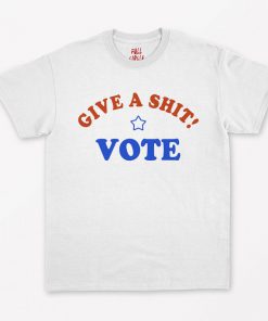 Give a Shit VOTE T-Shirt PU27